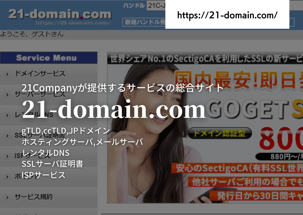 21-domain.com-21Companyが提供するサービスの総合サイト-gTLD,ccTLD,JPドメイン、ホスティングサーバ,メールサーバ、レンタルDNS、SSLサーバ証明書、ISPサービス